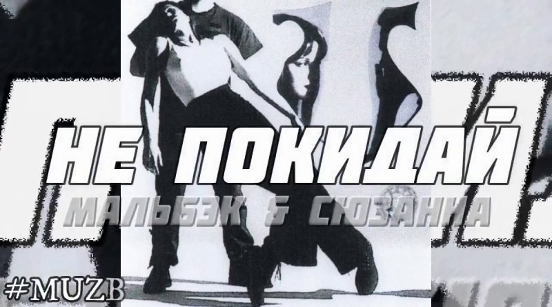 МАЛЬБЭК x Сюзанна - Не покидай