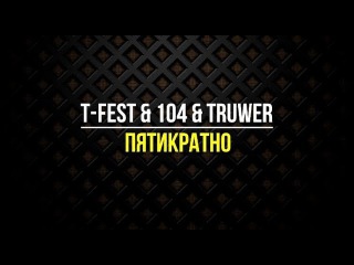 104, Truwer, T-Fest - Пятикратно