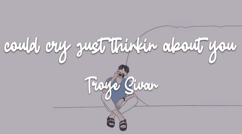Troye Sivan - could cry just thinkin about you