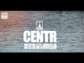 CENTR - Легко ли быть молодым