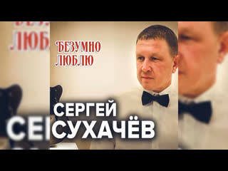 Сергей Сухачёв - Безумно люблю