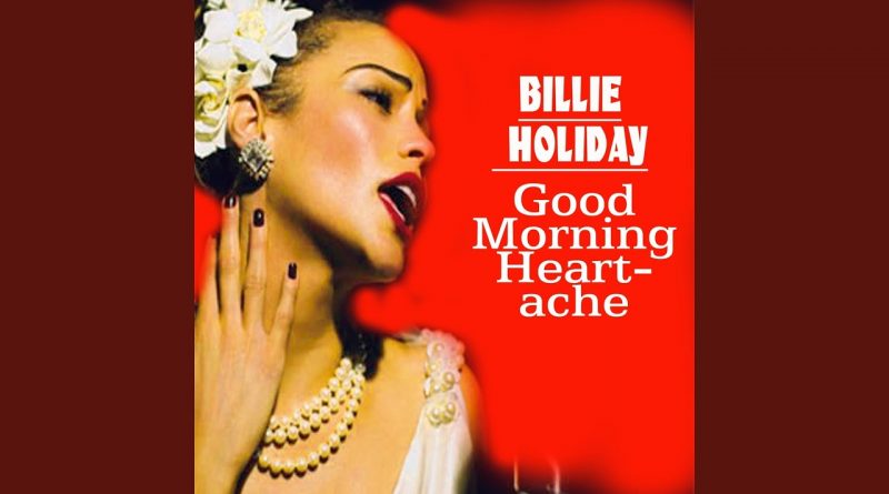 Billie Holiday - Good Morning Heartache