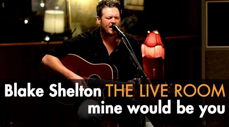 Blake Shelton - Mine Would Be You