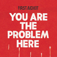 First Aid Kit - You are the Problem Here