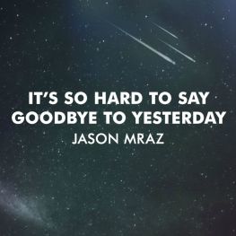 Jason Mraz - It's So Hard To Say Goodbye To Yesterday