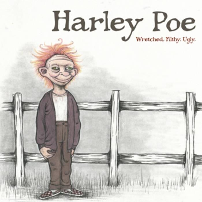 Wretched. Filthy. Ugly. Harley Poe