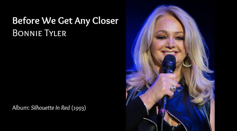 Bonnie Tyler - Before We Get Any Closer