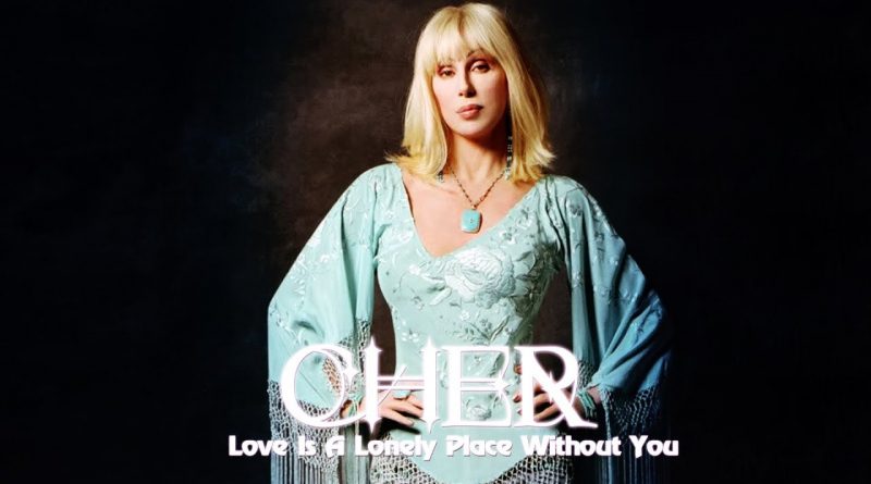 Cher - Love Is A Lonely Place Without You