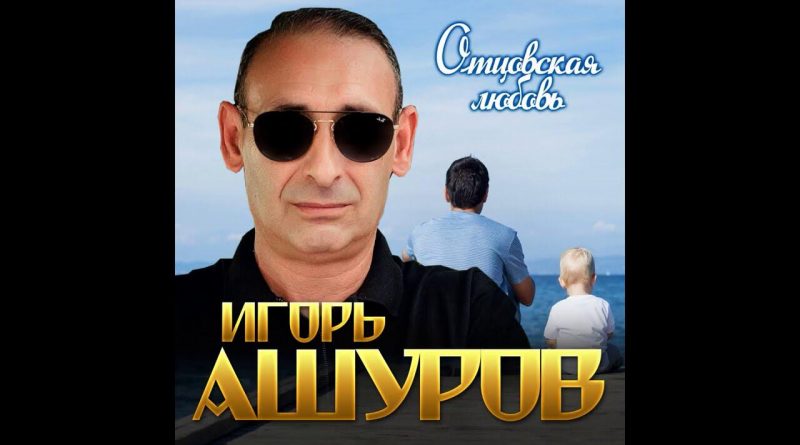 Игорь Ашуров - Отцовская любовь