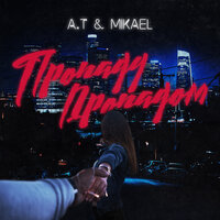 A.T, MIKAEL - Пропаду пропадом