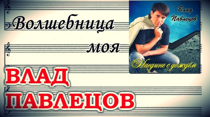 Влад Павлецов - Волшебница моя