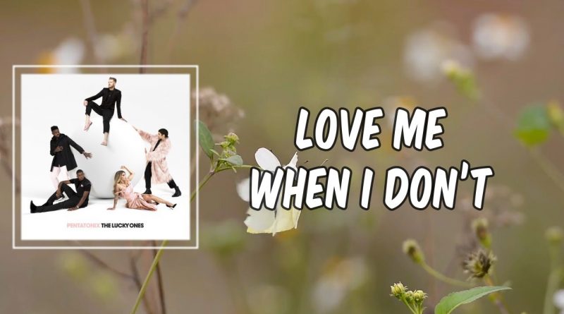 Pentatonix - Love Me When I Don't