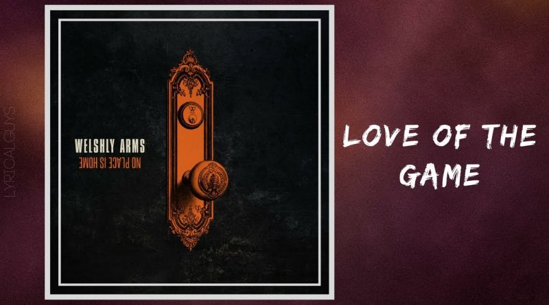 Welshly Arms - Love Of The Game