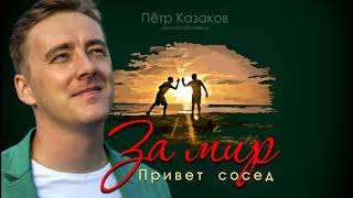 Пётр Казаков - За мир (Привет, сосед)