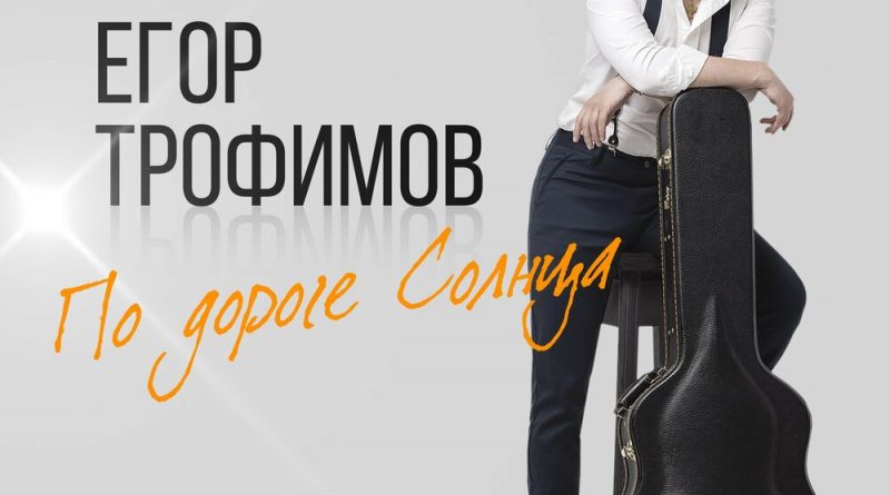Егор Трофимов - По дороге солнца