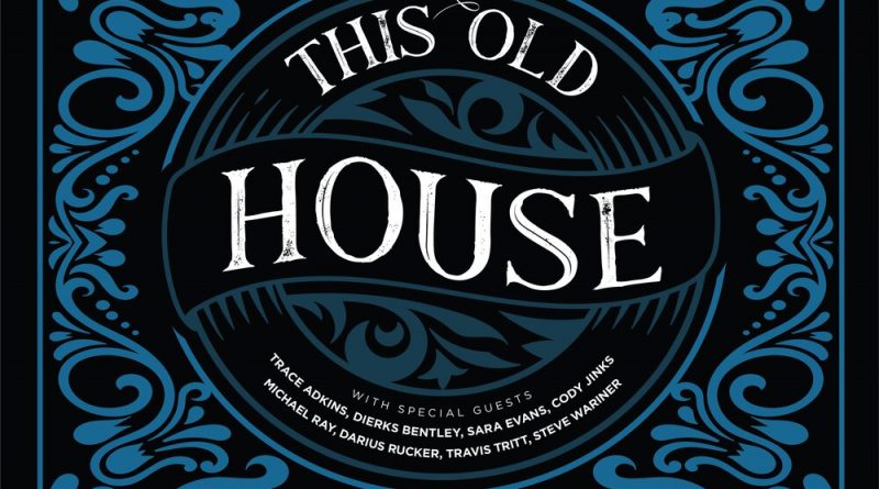 Clint Black, Trace Adkins, Dierks Bentley, Sara Evans, Cody Jinks, Michael Ray - This Old House