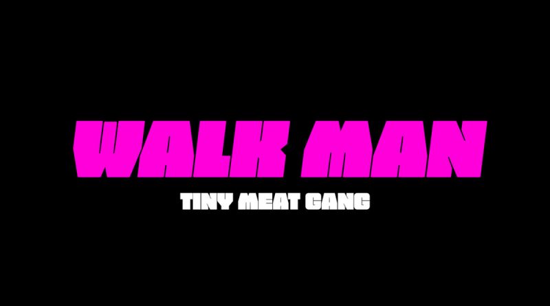 Tiny Meat Gang - Walk Man