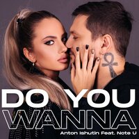 Anton Ishutin, Note U - Do You Wanna