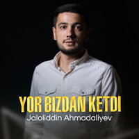Yor Bizdan Ketdi — Jaloliddin Ahmadaliyev