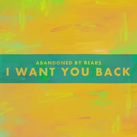 Abandoned By Bears - I Want You Back