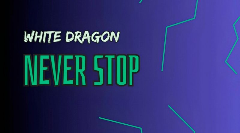 WHITE DRAGON - Never Stop